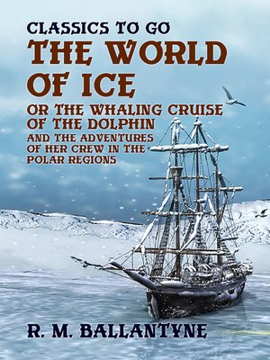 cover image of The World of Ice Or the Whaling Cruise of "The Dolphin" and the Adventures of Her Crew in the Polar Regions